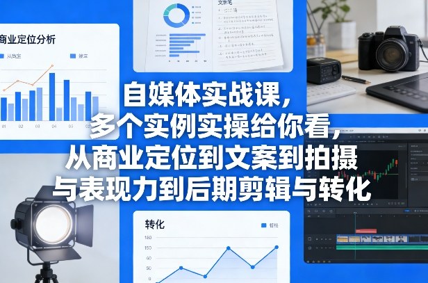 自媒体实战课，多个实例实操给你看，从商业定位到文案到拍摄与表现力到后期剪辑与转化牛品源码-源码下载-源码社区-zblog主题插件-PHP源码-三合一源码-直播源码-短视频源码-APP源码-即时通讯-源码-交友源码牛品源码