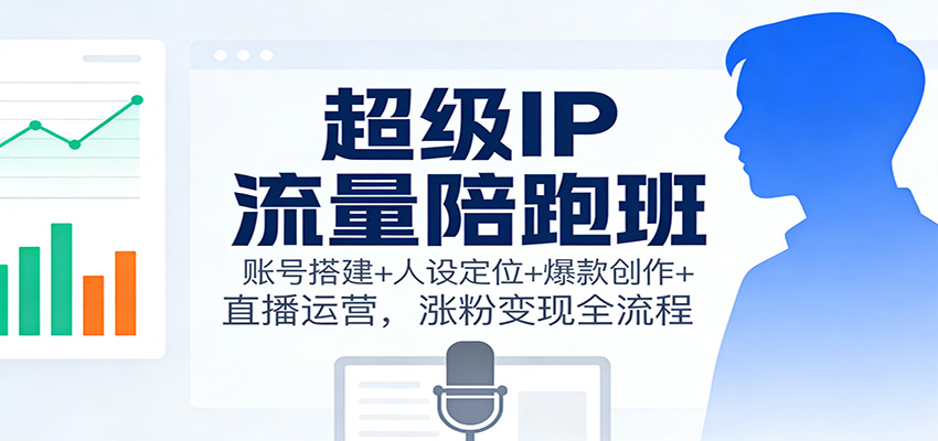 超级IP流量陪跑班:账号搭建+人设定位+爆款创作+直播运营,涨粉变现全流程牛品源码-源码下载-源码社区-zblog主题插件-PHP源码-三合一源码-直播源码-短视频源码-APP源码-即时通讯-源码-交友源码牛品源码