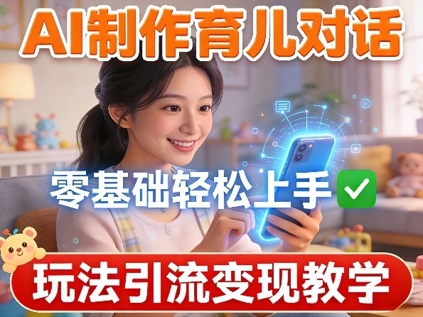 AI制作育儿对话，零基础轻松上手，玩法引流变现教学牛品源码-源码下载-源码社区-zblog主题插件-PHP源码-三合一源码-直播源码-短视频源码-APP源码-即时通讯-源码-交友源码牛品源码