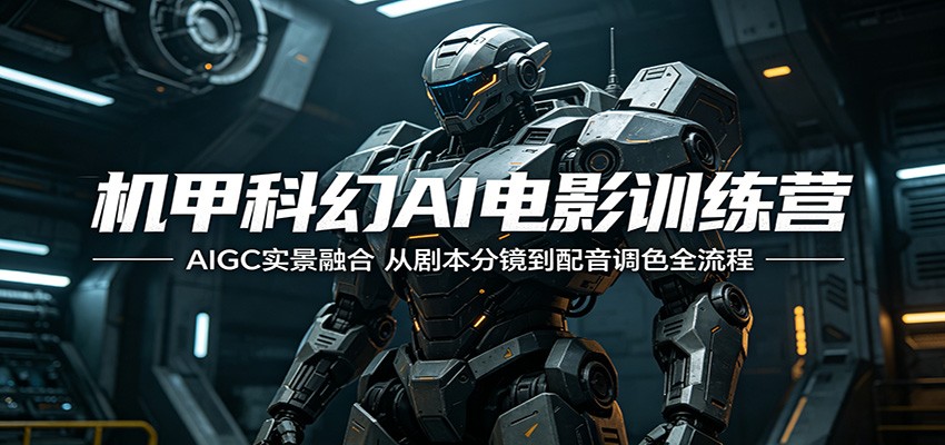 机甲科幻AI电影训练营:AIGC实景融合,从剧本分镜到配音调色全流程牛品源码-源码下载-源码社区-zblog主题插件-PHP源码-三合一源码-直播源码-短视频源码-APP源码-即时通讯-源码-交友源码牛品源码