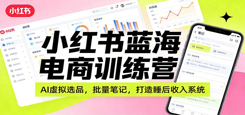 小红书蓝海电商训练营:AI虚拟选品,批量笔记,打造睡后收入系统牛品源码-源码下载-源码社区-zblog主题插件-PHP源码-三合一源码-直播源码-短视频源码-APP源码-即时通讯-源码-交友源码牛品源码