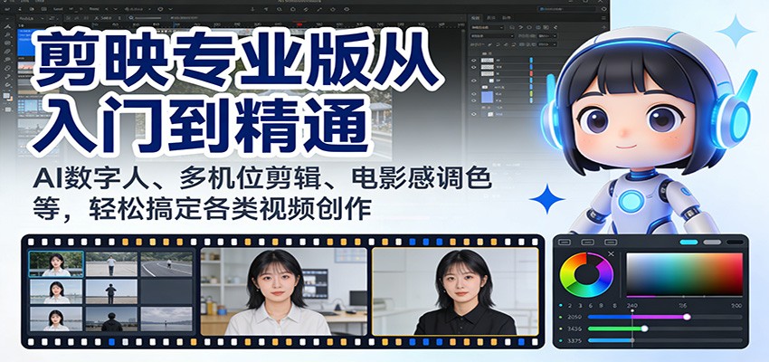 剪映专业版从入门到精通：AI数字人、多机位剪辑、电影感调色等，轻松搞定各类视频创作牛品源码-源码下载-源码社区-zblog主题插件-PHP源码-三合一源码-直播源码-短视频源码-APP源码-即时通讯-源码-交友源码牛品源码