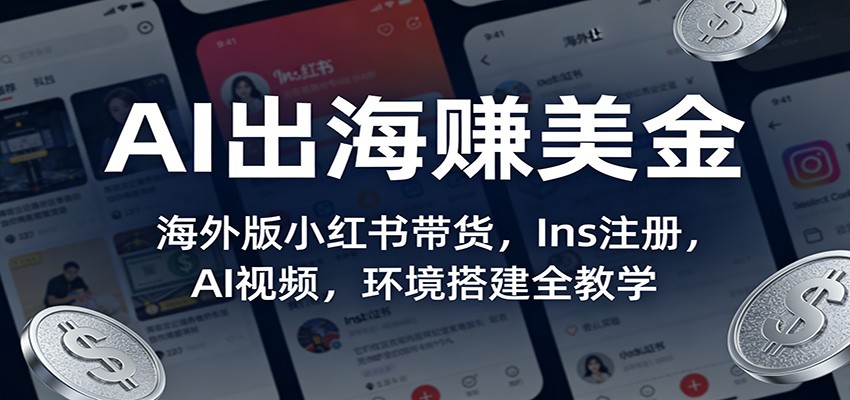 AI出海赚美金：海外版小红书带货，Ins注册，AI视频，环境搭建全教学牛品源码-源码下载-源码社区-zblog主题插件-PHP源码-三合一源码-直播源码-短视频源码-APP源码-即时通讯-源码-交友源码牛品源码