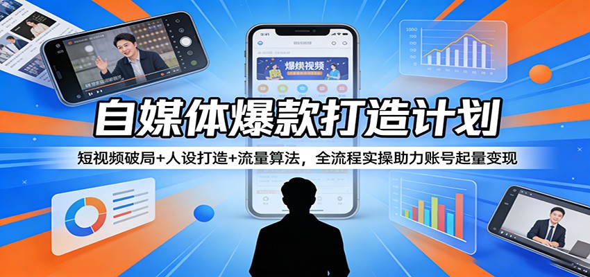 自媒体爆款打造计划：短视频破局+人设打造+流量算法，全流程实操助力账号起量变现牛品源码-源码下载-源码社区-zblog主题插件-PHP源码-三合一源码-直播源码-短视频源码-APP源码-即时通讯-源码-交友源码牛品源码