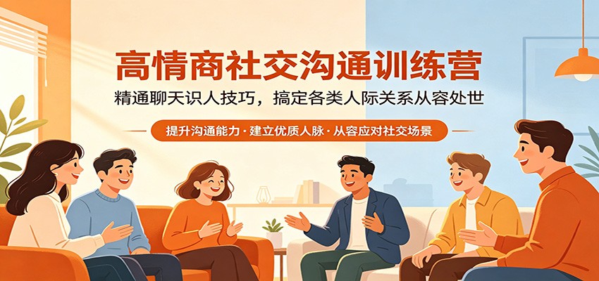高情商社交沟通训练营：精通聊天识人技巧，搞定各类人际关系从容处世牛品源码-源码下载-源码社区-zblog主题插件-PHP源码-三合一源码-直播源码-短视频源码-APP源码-即时通讯-源码-交友源码牛品源码