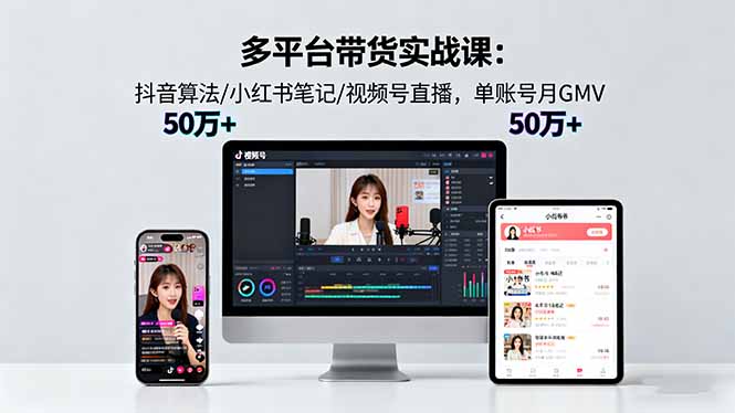 多平台带货实战课18.0:抖音算法/小红书笔记/视频号直播,单账号月GMV50w+牛品源码-源码下载-源码社区-zblog主题插件-PHP源码-三合一源码-直播源码-短视频源码-APP源码-即时通讯-源码-交友源码牛品源码