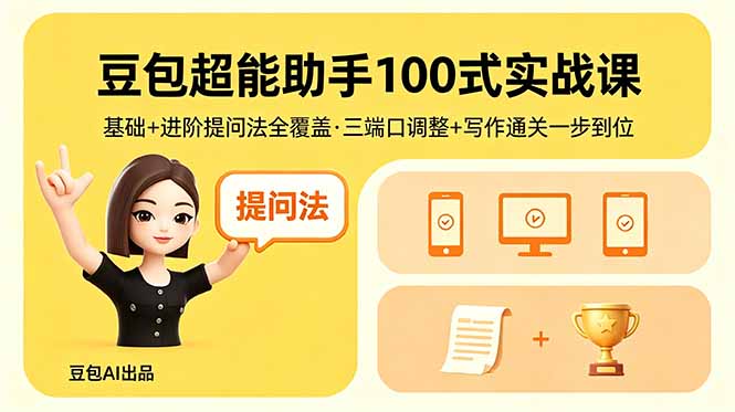 豆包超能助手100式实战课,基础+进阶提问法全覆盖,三端口调整+写作通关一步到位牛品源码-源码下载-源码社区-zblog主题插件-PHP源码-三合一源码-直播源码-短视频源码-APP源码-即时通讯-源码-交友源码牛品源码