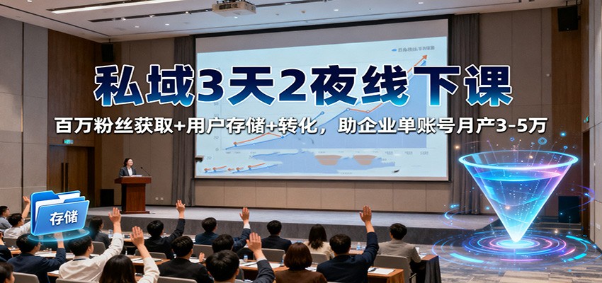 私域3天2夜线下课:百万粉丝获取+用户存储+转化,助企业单账号月产3-5万牛品源码-源码下载-源码社区-zblog主题插件-PHP源码-三合一源码-直播源码-短视频源码-APP源码-即时通讯-源码-交友源码牛品源码