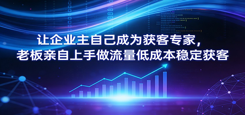 让企业主自己成为获客专家，老板亲自上手做流量低成本稳定获客牛品源码-源码下载-源码社区-zblog主题插件-PHP源码-三合一源码-直播源码-短视频源码-APP源码-即时通讯-源码-交友源码牛品源码