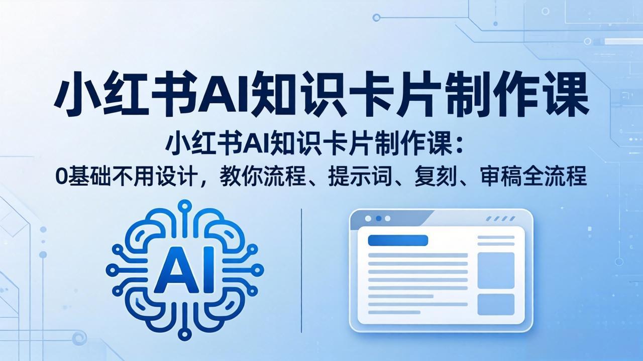 小红书AI知识卡片制作课：0基础不用设计，教你流程、提示词、复刻、审稿全流程牛品源码-源码下载-源码社区-zblog主题插件-PHP源码-三合一源码-直播源码-短视频源码-APP源码-即时通讯-源码-交友源码牛品源码
