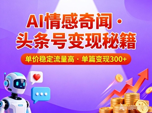 头条号做AI情感奇闻内容,单价稳定流量高,一篇变现3张牛品源码-源码下载-源码社区-zblog主题插件-PHP源码-三合一源码-直播源码-短视频源码-APP源码-即时通讯-源码-交友源码牛品源码
