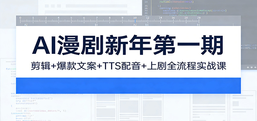 AI漫剧新年第一期：剪辑/爆款文案/TTS配音/上剧全流程实战课牛品源码-源码下载-源码社区-zblog主题插件-PHP源码-三合一源码-直播源码-短视频源码-APP源码-即时通讯-源码-交友源码牛品源码