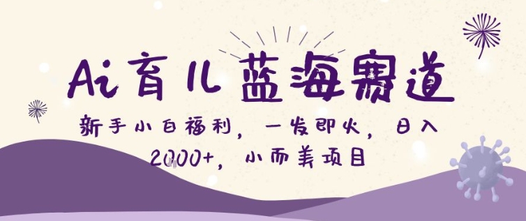 AI育儿蓝海赛道,新手小白福利一发即火,日入200+,小而美项目【揭秘】牛品源码-源码下载-源码社区-zblog主题插件-PHP源码-三合一源码-直播源码-短视频源码-APP源码-即时通讯-源码-交友源码牛品源码