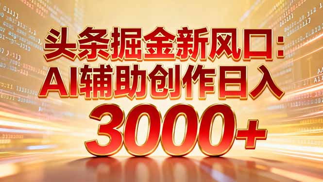 头条掘金新风口：AI辅助创作日入3000+，矩阵玩法当天启动隔天见效牛品源码-源码下载-源码社区-zblog主题插件-PHP源码-三合一源码-直播源码-短视频源码-APP源码-即时通讯-源码-交友源码牛品源码