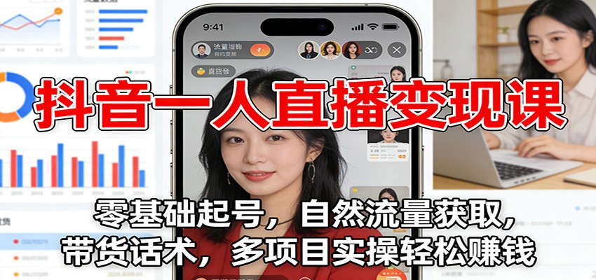 抖音一人直播变现课:零基础起号,自然流量获取,带货话术,多项目实操轻松赚钱牛品源码-源码下载-源码社区-zblog主题插件-PHP源码-三合一源码-直播源码-短视频源码-APP源码-即时通讯-源码-交友源码牛品源码