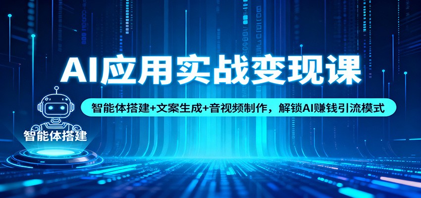 AI应用实战变现课:智能体搭建+文案生成+音视频制作,解锁AI赚钱引流模式牛品源码-源码下载-源码社区-zblog主题插件-PHP源码-三合一源码-直播源码-短视频源码-APP源码-即时通讯-源码-交友源码牛品源码