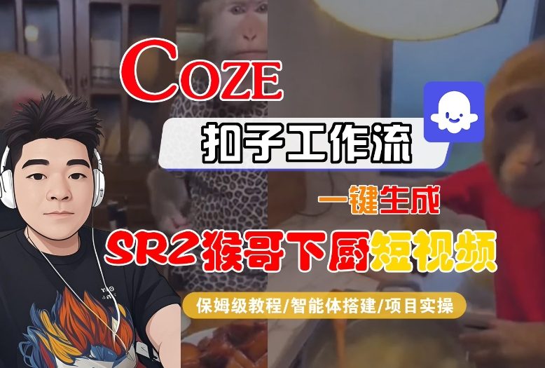 Coze扣子智能体工作流一键生成“SORA2猴哥下厨“短视频,全流程保姆级教学牛品源码-源码下载-源码社区-zblog主题插件-PHP源码-三合一源码-直播源码-短视频源码-APP源码-即时通讯-源码-交友源码牛品源码