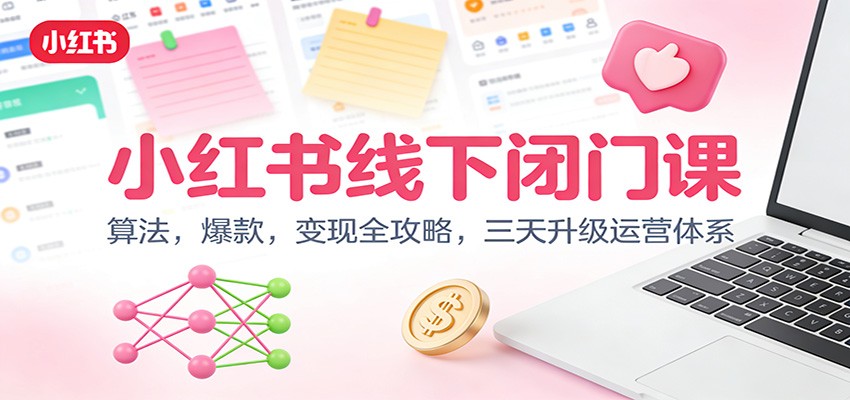 小红书线下闭门课：算法，爆款，变现全攻略，三天升级运营体系牛品源码-源码下载-源码社区-zblog主题插件-PHP源码-三合一源码-直播源码-短视频源码-APP源码-即时通讯-源码-交友源码牛品源码