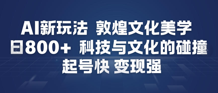 AI新玩法，敦煌文化美学，科技与文化的碰撞，起号快变现强牛品源码-源码下载-源码社区-zblog主题插件-PHP源码-三合一源码-直播源码-短视频源码-APP源码-即时通讯-源码-交友源码牛品源码