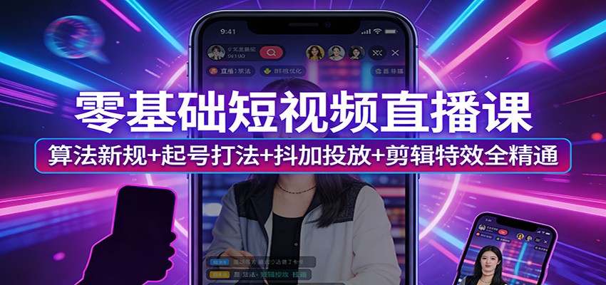 零基础短视频直播课：算法新规+起号打法+抖加投放+剪辑特效全精通牛品源码-源码下载-源码社区-zblog主题插件-PHP源码-三合一源码-直播源码-短视频源码-APP源码-即时通讯-源码-交友源码牛品源码