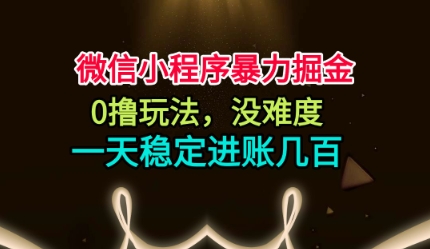 微信小程序暴力掘金,0撸玩法,没难度,一天稳定进账几张【揭秘】牛品源码-源码下载-源码社区-zblog主题插件-PHP源码-三合一源码-直播源码-短视频源码-APP源码-即时通讯-源码-交友源码牛品源码