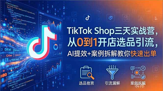 TikTok Shop三天实战营2026年5月,从0到1开店选品引流,AI提效+案例拆解教你快速出单牛品源码-源码下载-源码社区-zblog主题插件-PHP源码-三合一源码-直播源码-短视频源码-APP源码-即时通讯-源码-交友源码牛品源码