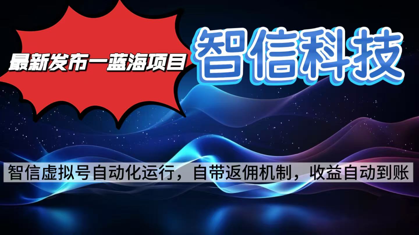 最新蓝海项目,智信科技号全自动项目,无需人工,单电脑日收益2000+单…牛品源码-源码下载-源码社区-zblog主题插件-PHP源码-三合一源码-直播源码-短视频源码-APP源码-即时通讯-源码-交友源码牛品源码