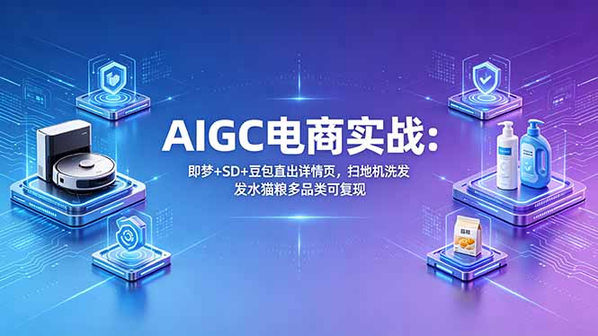 AIGC电商实战班:即梦+SD+豆包直出详情页,扫地机洗发水猫粮多品类可复现牛品源码-源码下载-源码社区-zblog主题插件-PHP源码-三合一源码-直播源码-短视频源码-APP源码-即时通讯-源码-交友源码牛品源码