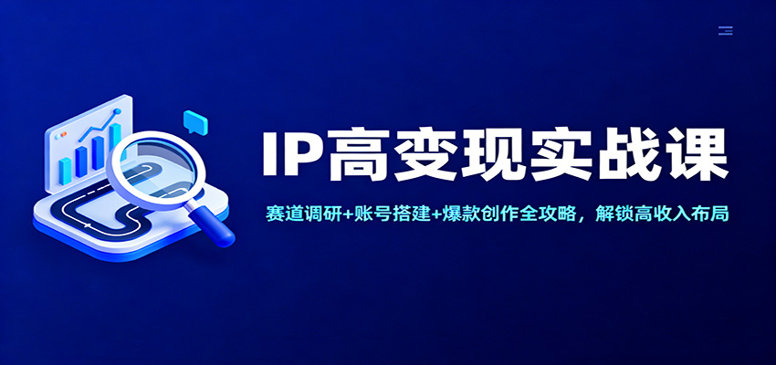 IP高变现实战课:赛道调研+账号搭建+爆款创作全攻略,解锁高收入布局牛品源码-源码下载-源码社区-zblog主题插件-PHP源码-三合一源码-直播源码-短视频源码-APP源码-即时通讯-源码-交友源码牛品源码