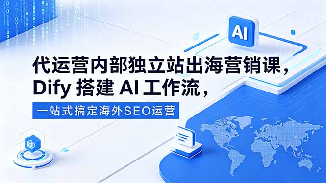代运营内部独立站出海营销课,Dify搭建AI工作流,一站式搞定海外SEO运营牛品源码-源码下载-源码社区-zblog主题插件-PHP源码-三合一源码-直播源码-短视频源码-APP源码-即时通讯-源码-交友源码牛品源码