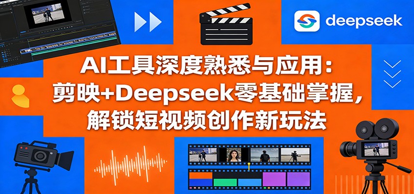 AI工具深度熟悉与应用：剪映+Deepseek零基础掌握，解锁短视频创作新玩法牛品源码-源码下载-源码社区-zblog主题插件-PHP源码-三合一源码-直播源码-短视频源码-APP源码-即时通讯-源码-交友源码牛品源码