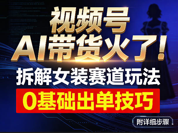 视频号AI带货火了!拆解女装赛道玩法,0基础也能稳定出单,附详细步骤牛品源码-源码下载-源码社区-zblog主题插件-PHP源码-三合一源码-直播源码-短视频源码-APP源码-即时通讯-源码-交友源码牛品源码