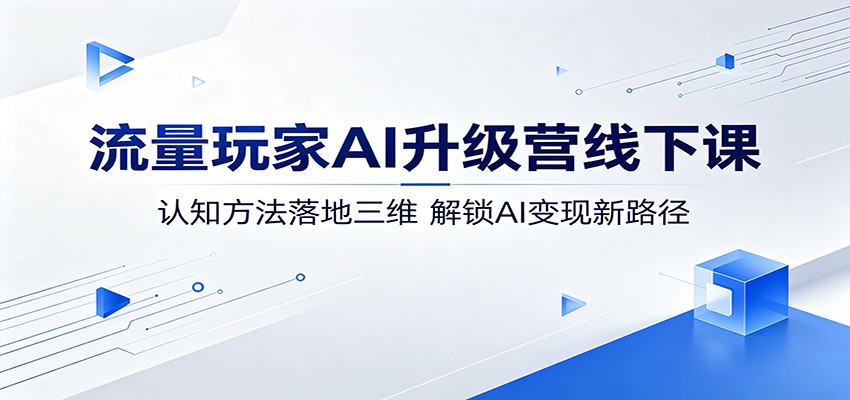 流量玩家AI升级营线下课:认知方法落地三维,解锁AI变现新路径牛品源码-源码下载-源码社区-zblog主题插件-PHP源码-三合一源码-直播源码-短视频源码-APP源码-即时通讯-源码-交友源码牛品源码