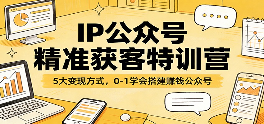 IP公众号精准获客特训营:5大变现方式,0-1学会搭建赚钱公众号牛品源码-源码下载-源码社区-zblog主题插件-PHP源码-三合一源码-直播源码-短视频源码-APP源码-即时通讯-源码-交友源码牛品源码
