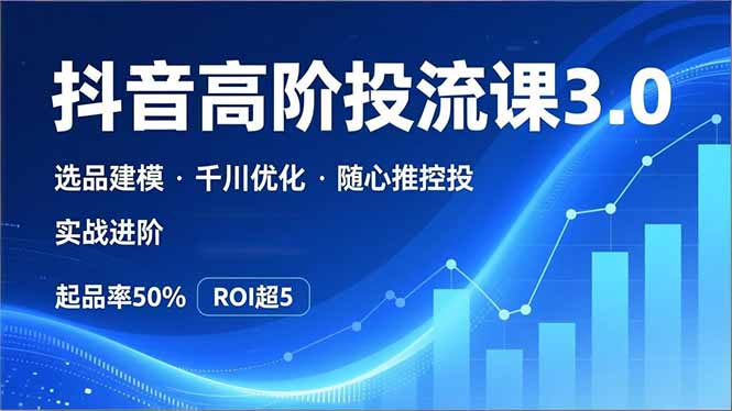 抖音带货高阶投流3.0课,选品建模、千川优化、随心推控投,实战进阶,实现起品率50%,ROI超5牛品源码-源码下载-源码社区-zblog主题插件-PHP源码-三合一源码-直播源码-短视频源码-APP源码-即时通讯-源码-交友源码牛品源码