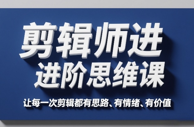 剪辑师进阶思维课,让每一次剪辑都有思路、有情绪、有价值牛品源码-源码下载-源码社区-zblog主题插件-PHP源码-三合一源码-直播源码-短视频源码-APP源码-即时通讯-源码-交友源码牛品源码