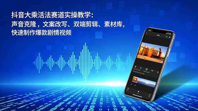抖音大乘活法赛道实操教学:声音克隆,文案改写、双端剪辑、素材库,快速制作爆款剧情视频牛品源码-源码下载-源码社区-zblog主题插件-PHP源码-三合一源码-直播源码-短视频源码-APP源码-即时通讯-源码-交友源码牛品源码