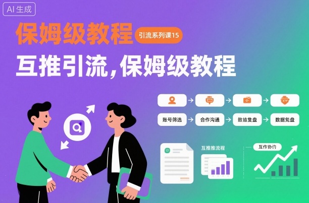 引流系列课15:互推引流,保姆级教程【文档】牛品源码-源码下载-源码社区-zblog主题插件-PHP源码-三合一源码-直播源码-短视频源码-APP源码-即时通讯-源码-交友源码牛品源码