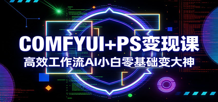 COMFYUI+PS变现课:高效工作流AI小白零基础变大神牛品源码-源码下载-源码社区-zblog主题插件-PHP源码-三合一源码-直播源码-短视频源码-APP源码-即时通讯-源码-交友源码牛品源码