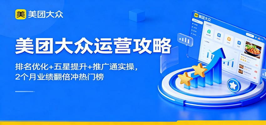 美团大众运营攻略：排名优化+五星提升+推广通实操，2个月业绩翻倍冲热门榜牛品源码-源码下载-源码社区-zblog主题插件-PHP源码-三合一源码-直播源码-短视频源码-APP源码-即时通讯-源码-交友源码牛品源码