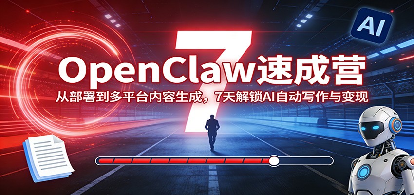 OpenClaw速成营：从部署到多平台内容生成，7天解锁AI自动写作与变现牛品源码-源码下载-源码社区-zblog主题插件-PHP源码-三合一源码-直播源码-短视频源码-APP源码-即时通讯-源码-交友源码牛品源码