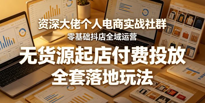资深大佬个人电商实战社群，零基础抖店全域运营，无货源起店付费投放，全套落地玩法牛品源码-源码下载-源码社区-zblog主题插件-PHP源码-三合一源码-直播源码-短视频源码-APP源码-即时通讯-源码-交友源码牛品源码