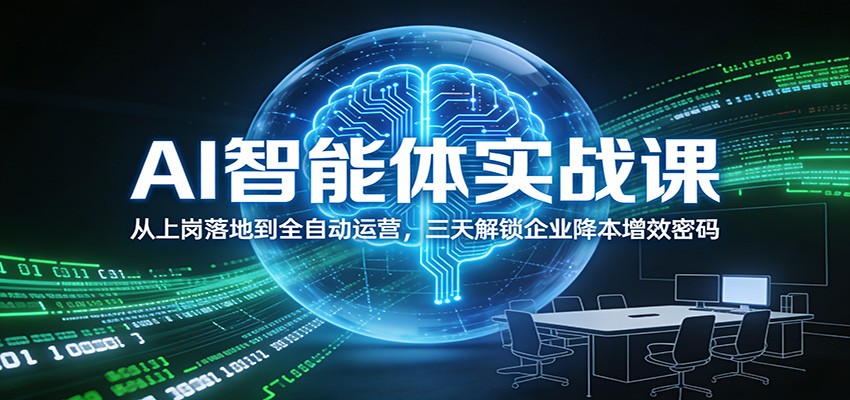 AI智能体实战课:从上岗落地到全自动运营,三天解锁企业降本增效密码牛品源码-源码下载-源码社区-zblog主题插件-PHP源码-三合一源码-直播源码-短视频源码-APP源码-即时通讯-源码-交友源码牛品源码