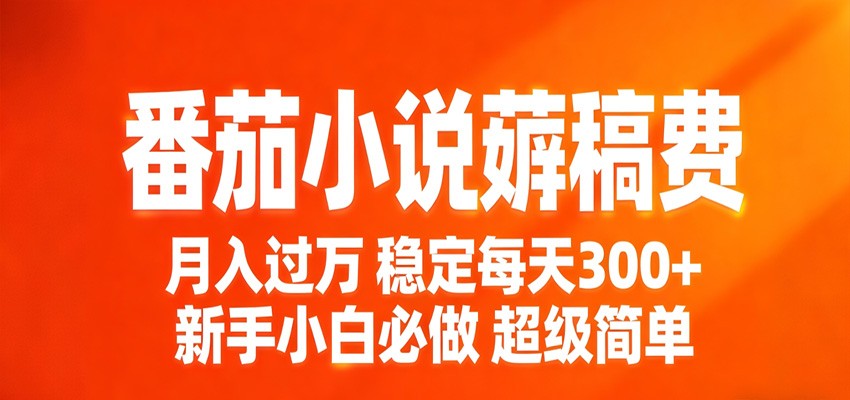番茄小说赚稿费稳定300+每天,实操落地两年,新手小白必做,超级简单!牛品源码-源码下载-源码社区-zblog主题插件-PHP源码-三合一源码-直播源码-短视频源码-APP源码-即时通讯-源码-交友源码牛品源码
