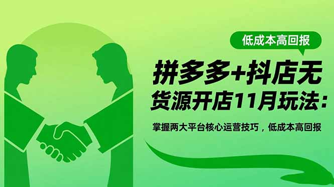 拼多多+抖店无货源开店11月玩法：掌握两大平台核心运营技巧，低成本高回报牛品源码-源码下载-源码社区-zblog主题插件-PHP源码-三合一源码-直播源码-短视频源码-APP源码-即时通讯-源码-交友源码牛品源码