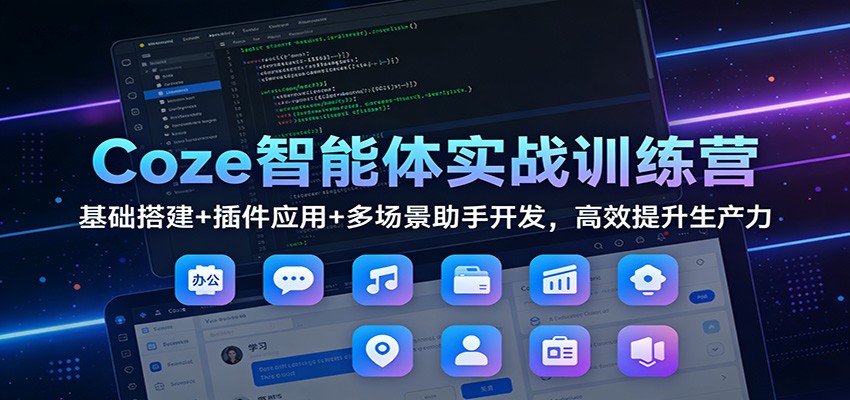 Coze智能体实战训练营：基础搭建+插件应用+多场景助手开发，高效提升生产力牛品源码-源码下载-源码社区-zblog主题插件-PHP源码-三合一源码-直播源码-短视频源码-APP源码-即时通讯-源码-交友源码牛品源码