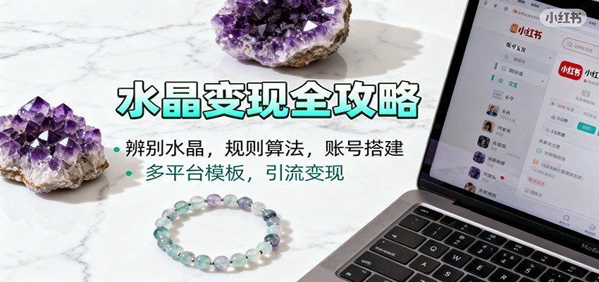 水晶小红书起号课：辨别水晶，规则算法，账号搭建，多平台模板，引流变现牛品源码-源码下载-源码社区-zblog主题插件-PHP源码-三合一源码-直播源码-短视频源码-APP源码-即时通讯-源码-交友源码牛品源码