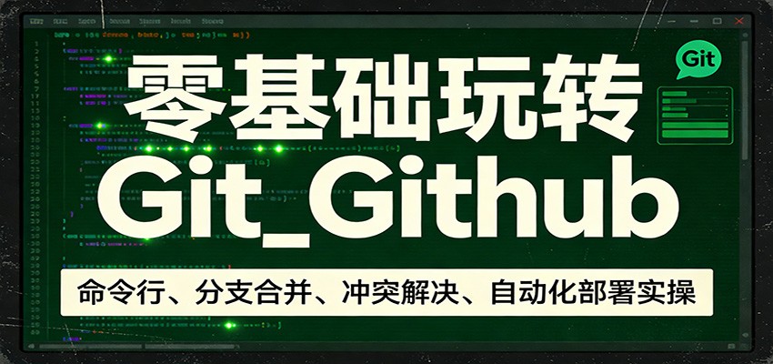 零基础玩转Git_Github：命令行、分支合并、冲突解决、自动化部署实操牛品源码-源码下载-源码社区-zblog主题插件-PHP源码-三合一源码-直播源码-短视频源码-APP源码-即时通讯-源码-交友源码牛品源码