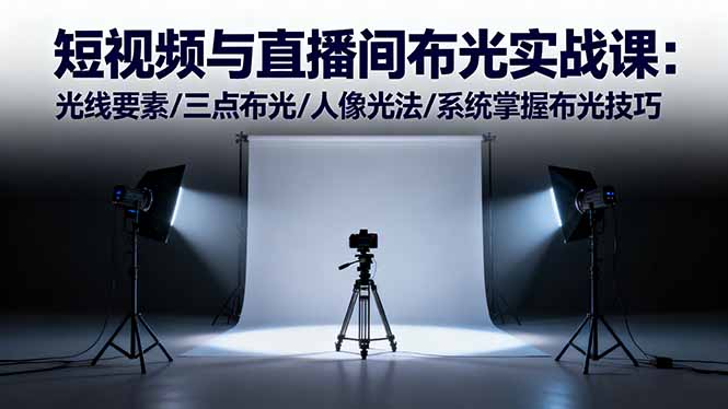 短视频与直播间布光实战课：光线要素/三点布光/人像光法/系统掌握布光技巧牛品源码-源码下载-源码社区-zblog主题插件-PHP源码-三合一源码-直播源码-短视频源码-APP源码-即时通讯-源码-交友源码牛品源码