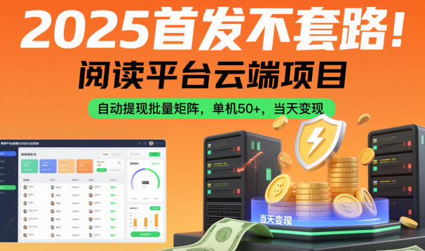 2025首发不套路!阅读平台云端项目,自动提现批量矩阵,单机50+,当天变现【揭秘】牛品源码-源码下载-源码社区-zblog主题插件-PHP源码-三合一源码-直播源码-短视频源码-APP源码-即时通讯-源码-交友源码牛品源码